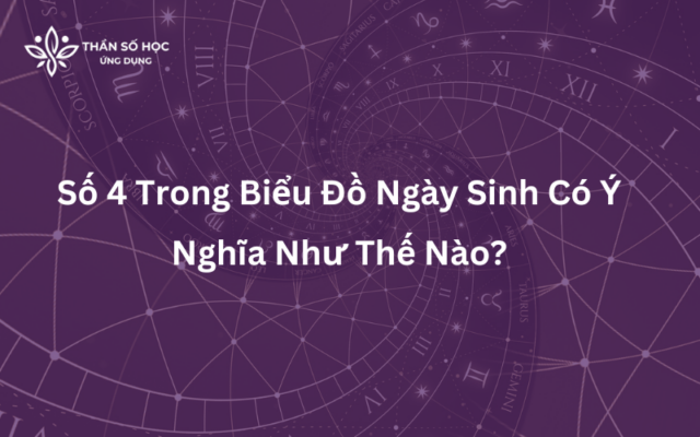 Số 4 Trong Biểu Đồ Ngày Sinh Có Ý Nghĩa Như Thế Nào?