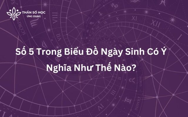 Số 5 Trong Biểu Đồ Ngày Sinh Có Ý Nghĩa Như Thế Nào?