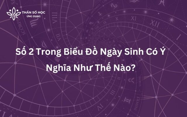 Số 2 Trong Biểu Đồ Ngày Sinh Có Ý Nghĩa Như Thế Nào?