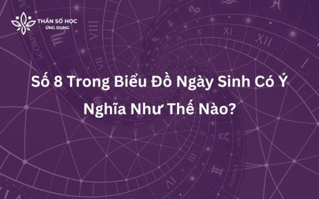 Số 8 Trong Biểu Đồ Ngày Sinh Có Ý Nghĩa Như Thế Nào?