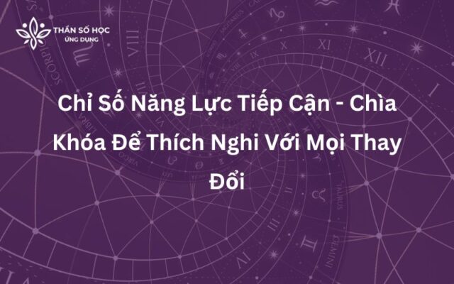 Chỉ Số Năng Lực Tiếp Cận - Chìa Khóa Để Thích Nghi Với Mọi Thay Đổi