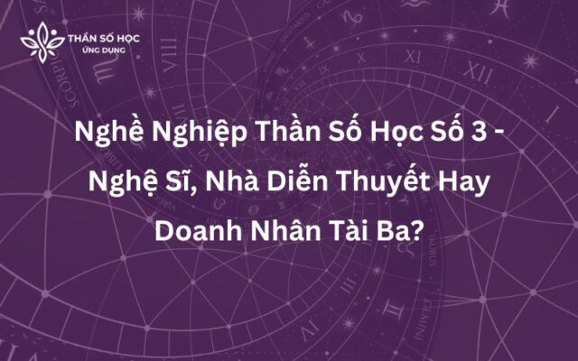 Nghề Nghiệp Thần Số Học Số 3 - Nghệ Sĩ, Nhà Diễn Thuyết Hay Doanh Nhân Tài Ba?