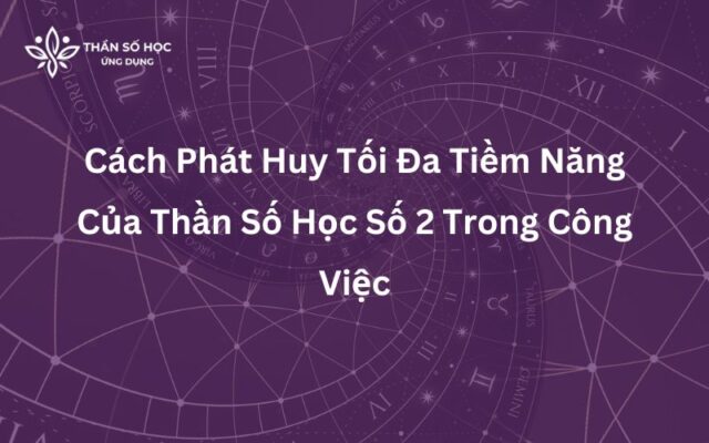 Cách Phát Huy Tối Đa Tiềm Năng Của Thần Số Học Số 2 Trong Công Việc