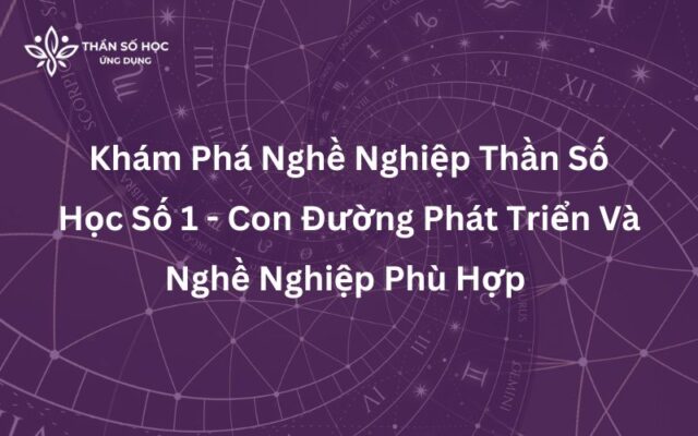 Khám Phá Nghề Nghiệp Thần Số Học Số 1 - Con Đường Phát Triển Và Nghề Nghiệp Phù Hợp