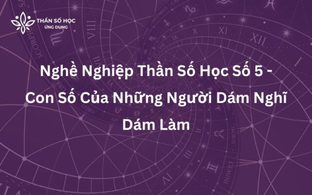 Nghề Nghiệp Thần Số Học Số 5 - Con Số Của Những Người Dám Nghĩ Dám Làm