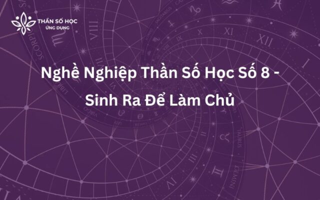 Nghề Nghiệp Thần Số Học Số 8 - Sinh Ra Để Làm Chủ