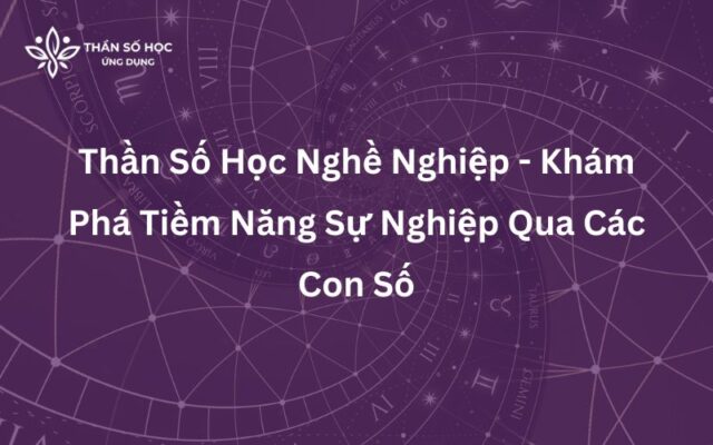 Thần Số Học Nghề Nghiệp - Khám Phá Tiềm Năng Sự Nghiệp Qua Các Con Số