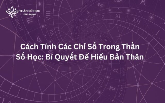 Cách Tính Các Chỉ Số Trong Thần Số Học Bí Quyết Để Hiểu Bản Thân