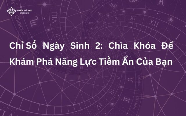 Chỉ Số Ngày Sinh 2 Chìa Khóa Để Khám Phá Năng Lực Tiềm 