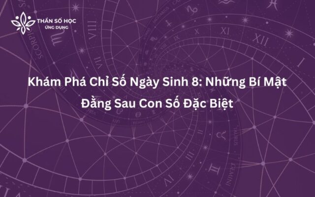 Khám Phá Chỉ Số Ngày Sinh 8 Những Bí Mật Đằng Sau Con Số Đặc Biệt