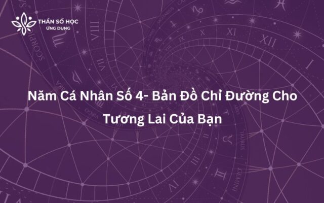 Năm Cá Nhân Số 4- Bản Đồ Chỉ Đường Cho Tương Lai Của Bạn