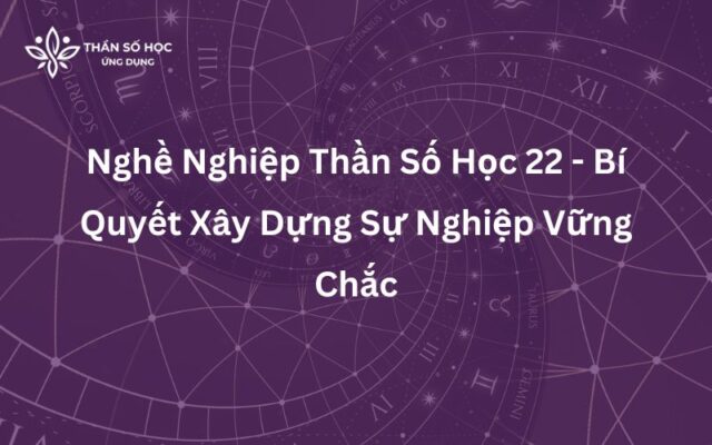 Nghề Nghiệp Thần Số Học 22 - Bí Quyết Xây Dựng Sự Nghiệp Vững Chắc