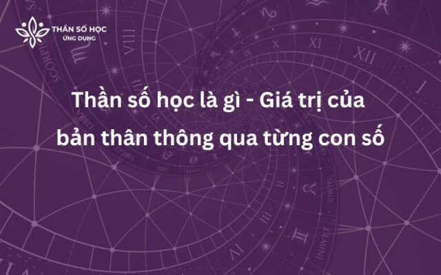 Thần số học là gì? Giá trị của bản thân thông qua các con số