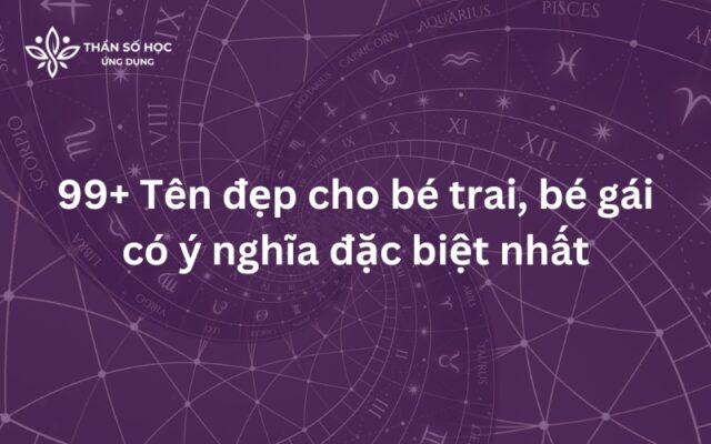 99+ Tên đẹp cho bé trai, bé gái có ý nghĩa đặc biệt nhất