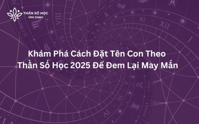 Khám Phá Cách Đặt Tên Con Theo Thần Số Học 2025 Để Đem Lại May Mắn