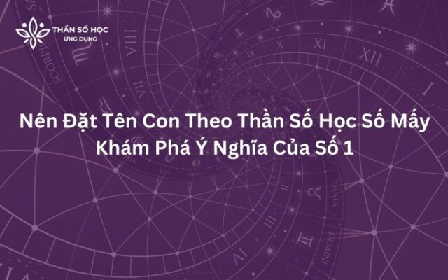 Nên Đặt Tên Con Theo Thần Số Học Số Mấy Khám Phá Ý Nghĩa Của Số 1