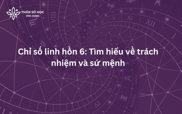 Chỉ số linh hồn 6: Tìm hiểu về trách nhiệm và sứ mệnh