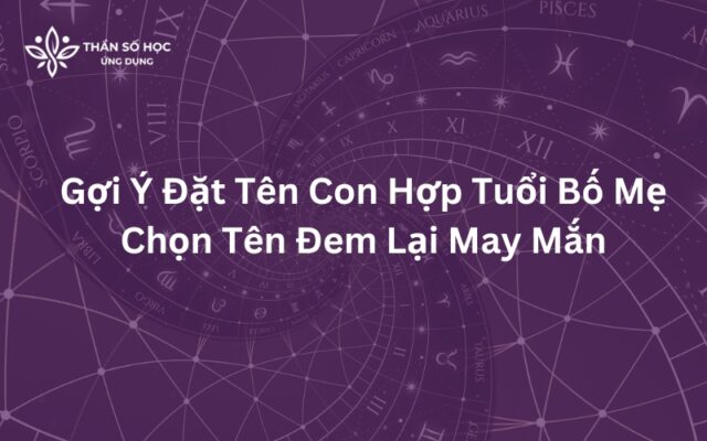 Gợi Ý Đặt Tên Con Hợp Tuổi Bố Mẹ Chọn Tên Đem Lại May Mắn