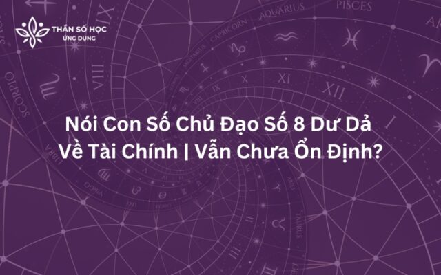 Vì sao nói con số chủ đạo số 8 dư dả về tài chính nhưng vẫn chưa ổn định?