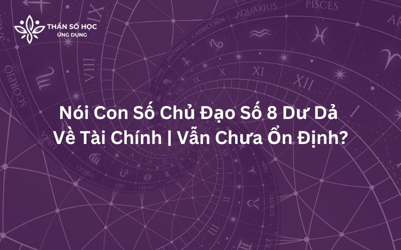 Vì sao nói con số chủ đạo số 8 dư dả về tài chính nhưng vẫn chưa ổn định?