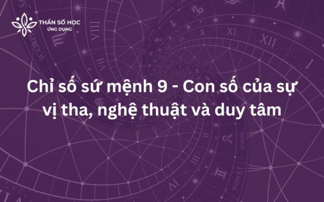 Chỉ số sứ mệnh 9 - Con số của sự vị tha, nghệ thuật và duy tâm