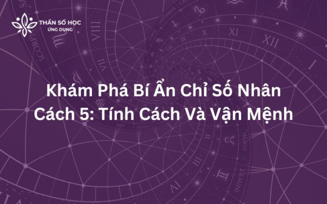 Khám phá bí ẩn chỉ số nhân cách 5: Tính cách và vận mệnh