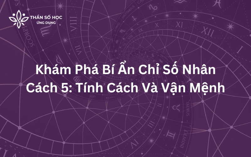 Khám phá bí ẩn chỉ số nhân cách 5: Tính cách và vận mệnh