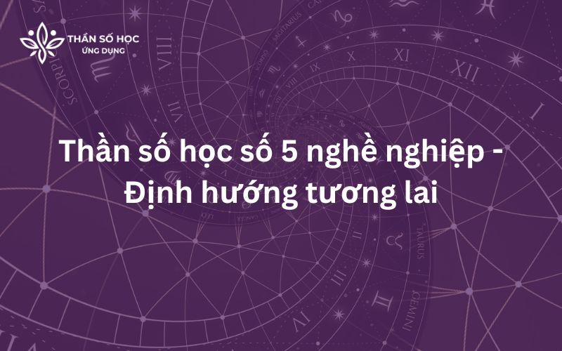 Thần số học số 5 nghề nghiệp - Định hướng tương lai