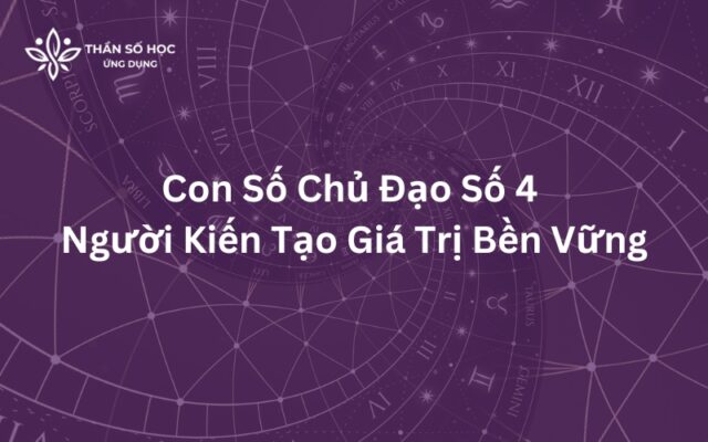 Con Số Chủ Đạo Số 4 | Người Kiến Tạo Giá Trị Bền Vững