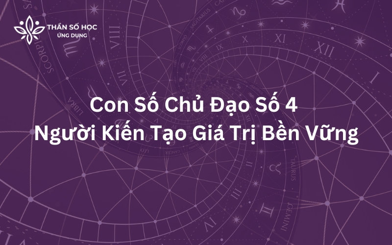 Con Số Chủ Đạo Số 4 | Người Kiến Tạo Giá Trị Bền Vững