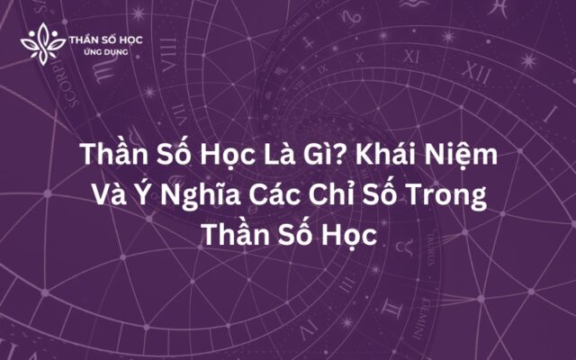 Thần Số Học Là Gì Khái Niệm Và Ý Nghĩa Các Chỉ Số Trong Thần Số Học
