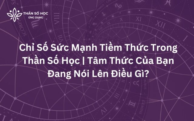 Chỉ Số Sức Mạnh Tiềm Thức Trong Thần Số Học | Tâm Thức Của Bạn Đang Nói Lên Điều Gì?