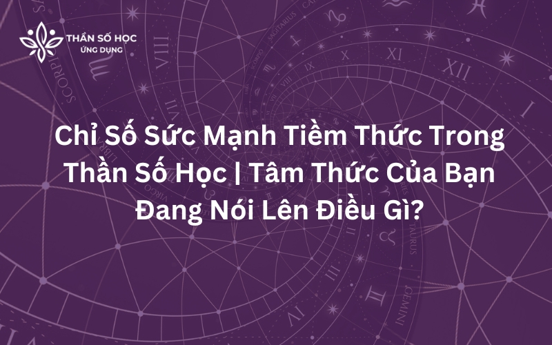 Chỉ Số Sức Mạnh Tiềm Thức Trong Thần Số Học | Tâm Thức Của Bạn Đang Nói Lên Điều Gì?