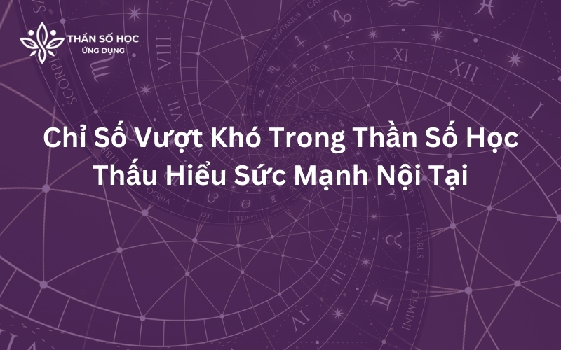 Chỉ Số Vượt Khó Trong Thần Số Học | Thấu Hiểu Sức Mạnh Nội Tại